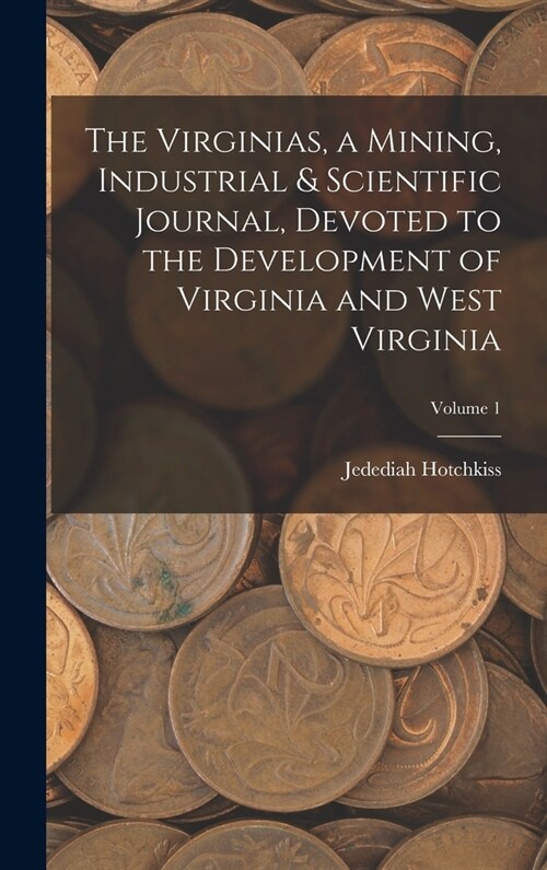 The Virginias, a Mining, Industrial & Scientific Journal, Devoted to the Development of Virginia and West Virginia; Volume 1 (Hardcover)