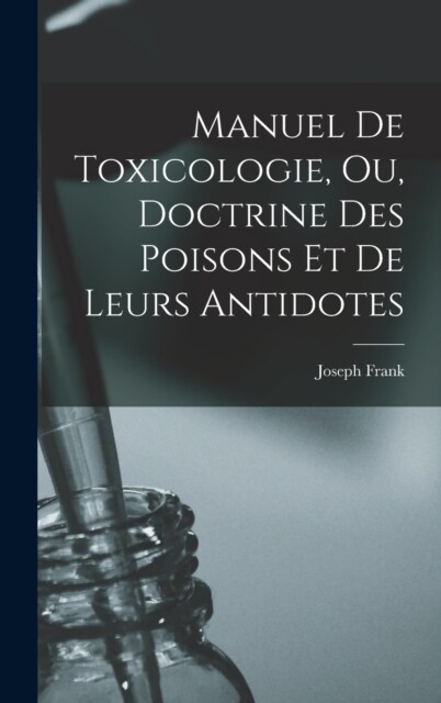 Manuel de toxicologie, ou, Doctrine des poisons et de leurs antidotes (Hardcover)