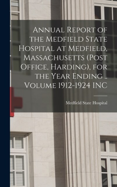 Annual Report of the Medfield State Hospital at Medfield, Massachusetts (post Office, Harding), for the Year Ending .. Volume 1912-1924 INC (Hardcover)