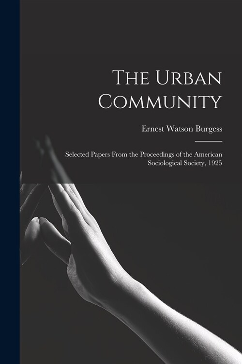 The Urban Community: Selected Papers From the Proceedings of the American Sociological Society, 1925 (Paperback)