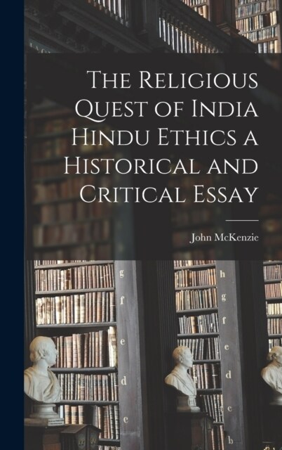 The Religious Quest of India Hindu Ethics a Historical and Critical Essay (Hardcover)