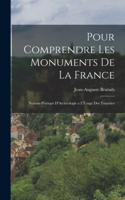 Pour Comprendre Les Monuments De La France: Notions Pratiqus DArcheologie a LUsage Des Touristes (Hardcover)