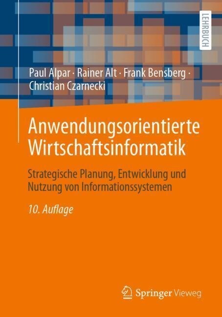 Anwendungsorientierte Wirtschaftsinformatik: Strategische Planung, Entwicklung Und Nutzung Von Informationssystemen (Paperback, 10, 10. Aufl. 2023)