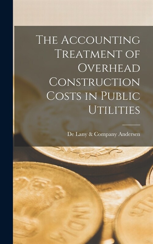 The Accounting Treatment of Overhead Construction Costs in Public Utilities (Hardcover)