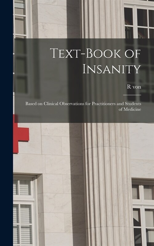 Text-book of Insanity: Based on Clinical Observations for Practitioners and Students of Medicine (Hardcover)