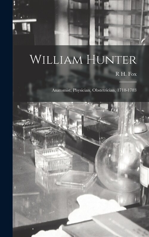 William Hunter: Anatomist, Physician, Obstetrician, 1718-1783 (Hardcover)
