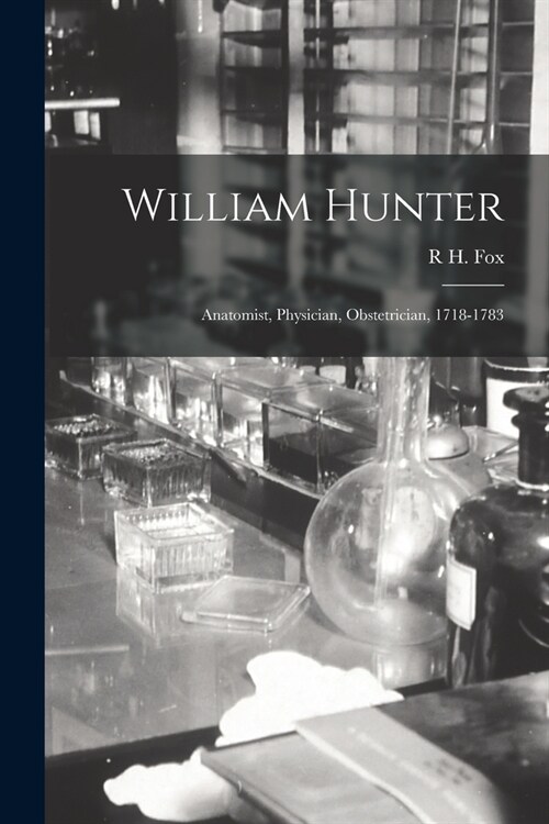 William Hunter: Anatomist, Physician, Obstetrician, 1718-1783 (Paperback)
