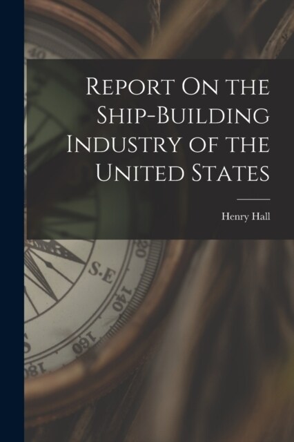 Report On the Ship-Building Industry of the United States (Paperback)