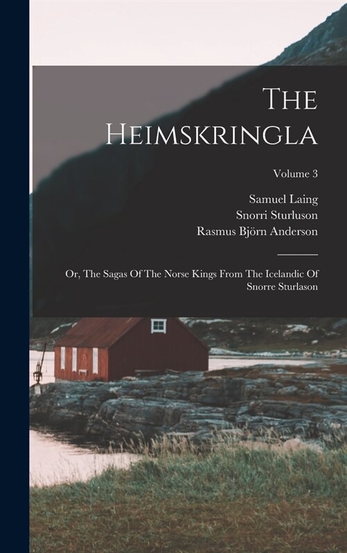 The Heimskringla: Or, The Sagas Of The Norse Kings From The Icelandic Of Snorre Sturlason; Volume 3 (Hardcover)