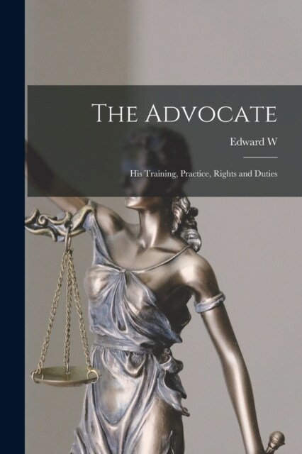 The Advocate: His Training, Practice, Rights and Duties (Paperback)