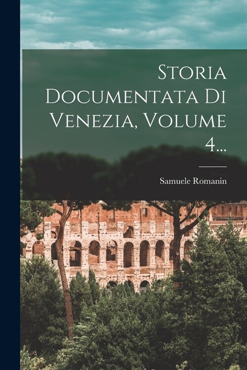 Storia Documentata Di Venezia, Volume 4... (Paperback)