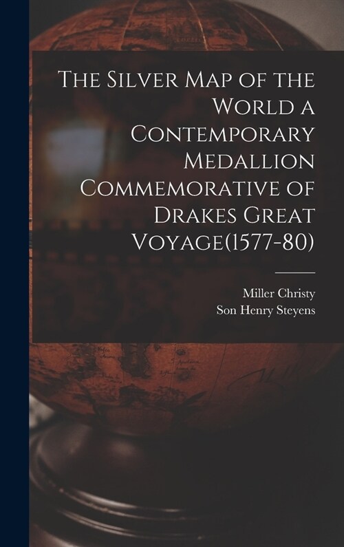 The Silver Map of the World a Contemporary Medallion Commemorative of Drakes Great Voyage(1577-80) (Hardcover)