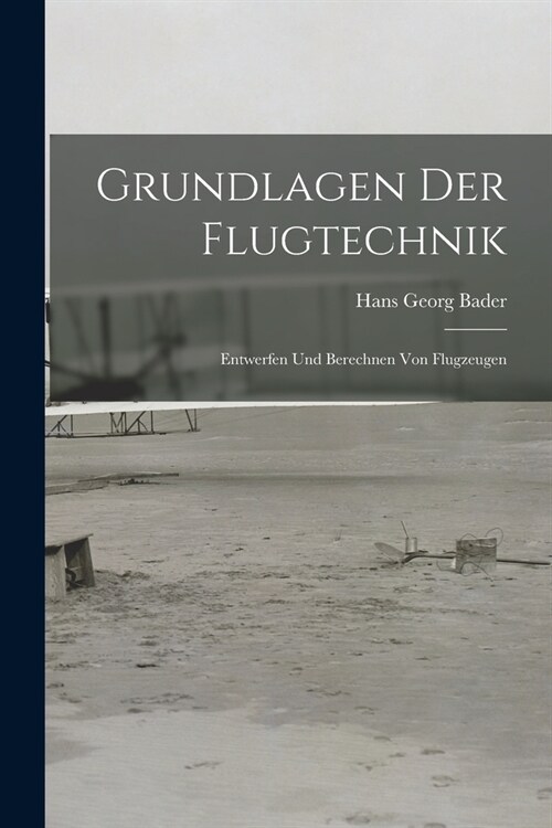 Grundlagen Der Flugtechnik: Entwerfen Und Berechnen Von Flugzeugen (Paperback)