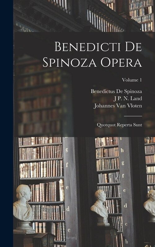 Benedicti De Spinoza Opera: Quotquot Reperta Sunt; Volume 1 (Hardcover)