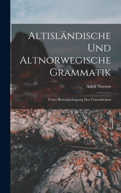 Altisl?dische Und Altnorwegische Grammatik: Unter Ber?ksichtigung Des Urnordischen (Hardcover)