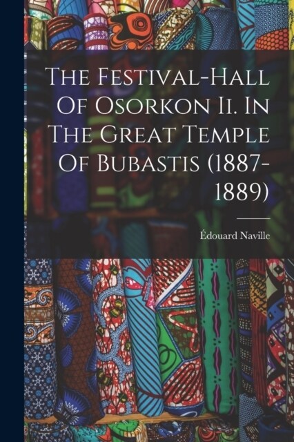 The Festival-hall Of Osorkon Ii. In The Great Temple Of Bubastis (1887-1889) (Paperback)