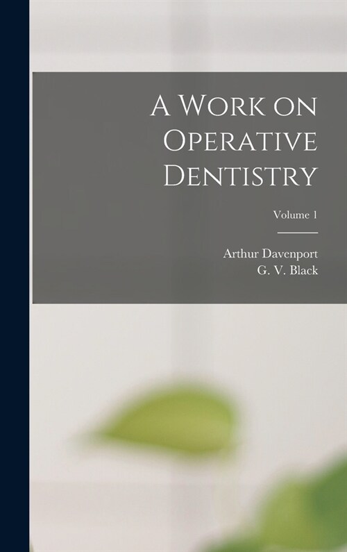 A Work on Operative Dentistry; Volume 1 (Hardcover)