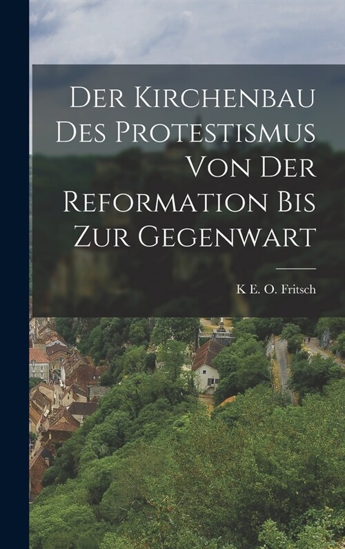 Der Kirchenbau Des Protestismus Von Der Reformation Bis Zur Gegenwart (Hardcover)