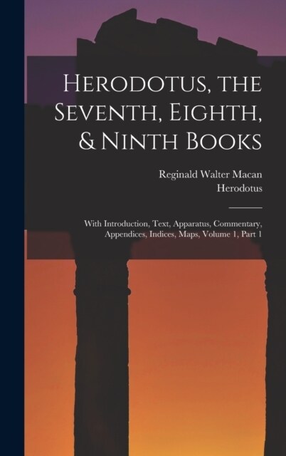 Herodotus, the Seventh, Eighth, & Ninth Books: With Introduction, Text, Apparatus, Commentary, Appendices, Indices, Maps, Volume 1, part 1 (Hardcover)