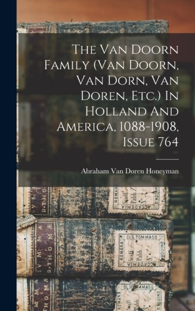 The Van Doorn Family (van Doorn, Van Dorn, Van Doren, Etc.) In Holland And America, 1088-1908, Issue 764 (Hardcover)