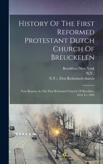 History Of The First Reformed Protestant Dutch Church Of Breuckelen: Now Known As The First Reformed Church Of Brooklyn, 1654 To 1896 (Hardcover)