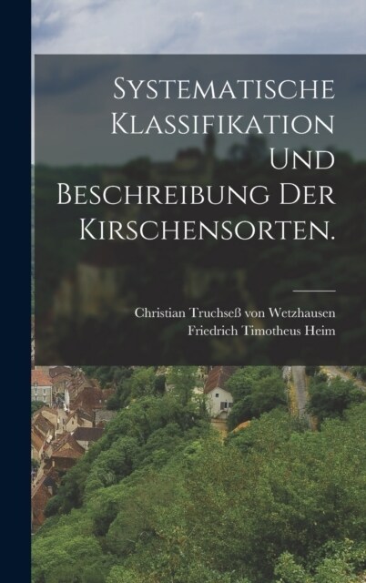 Systematische Klassifikation und Beschreibung der Kirschensorten. (Hardcover)