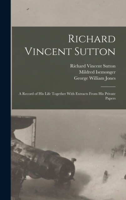 Richard Vincent Sutton: A Record of his Life Together With Extracts From his Private Papers (Hardcover)