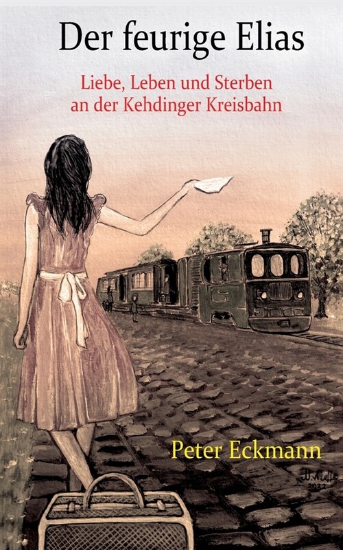 Der feurige Elias - die Kehdinger Kreisbahn: Liebe, Leben und Sterben an der Kehdinger Kreisbahn (Paperback)