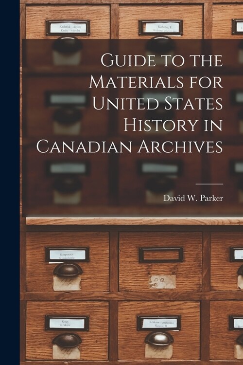 Guide to the Materials for United States History in Canadian Archives (Paperback)