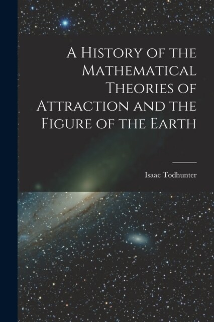 A History of the Mathematical Theories of Attraction and the Figure of the Earth (Paperback)