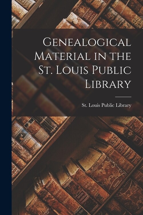 Genealogical Material in the St. Louis Public Library (Paperback)