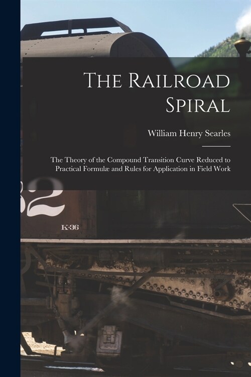 The Railroad Spiral: The Theory of the Compound Transition Curve Reduced to Practical Formul?and Rules for Application in Field Work (Paperback)