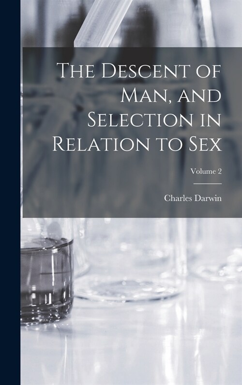 The Descent of man, and Selection in Relation to sex; Volume 2 (Hardcover)