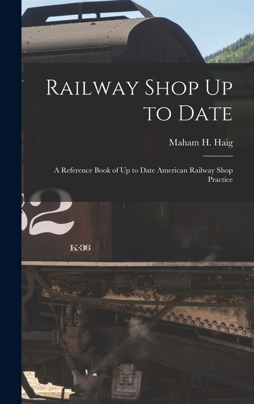 Railway Shop Up to Date: A Reference Book of Up to Date American Railway Shop Practice (Hardcover)