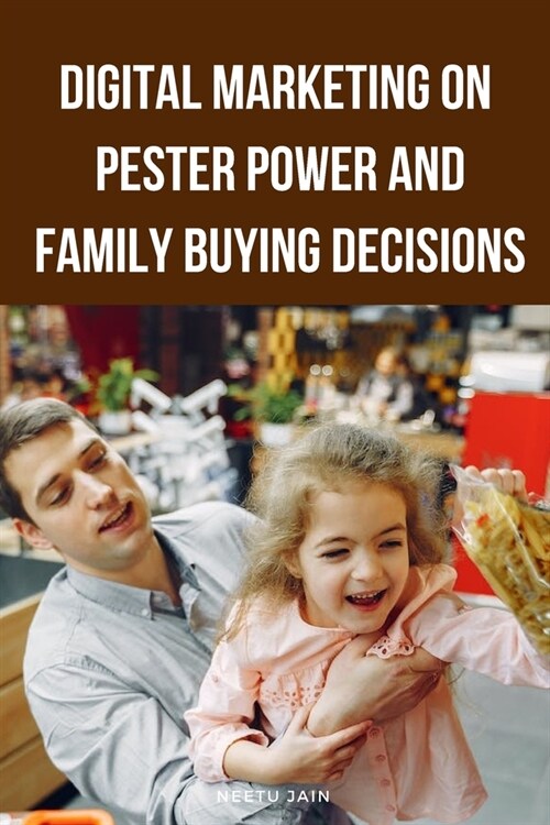 Digital Marketing on Pester Power and Family Buying Decisions (Paperback)