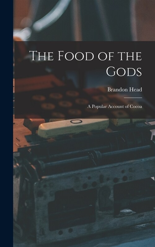 The Food of the Gods: A Popular Account of Cocoa (Hardcover)