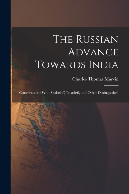 The Russian Advance Towards India: Conversations With Skobeleff, Ignatieff, and Other Distinguished (Paperback)