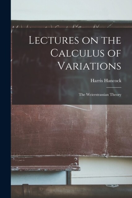 Lectures on the Calculus of Variations: The Weierstrassian Theory (Paperback)