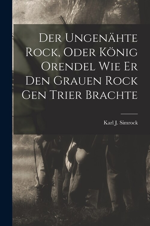 Der Ungen?te Rock, Oder K?ig Orendel Wie Er Den Grauen Rock Gen Trier Brachte (Paperback)