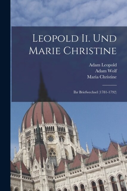 Leopold Ii. Und Marie Christine: Ihr Briefwechsel (1781-1792) (Paperback)