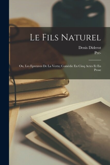 Le Fils Naturel: Ou, Les Epreuves De La Vertu; Com?ie En Cinq Actes Et En Prose (Paperback)