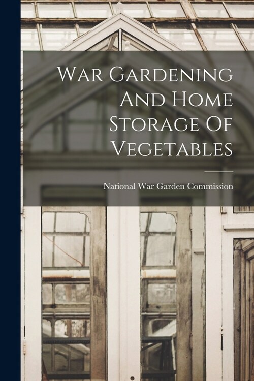 War Gardening And Home Storage Of Vegetables (Paperback)