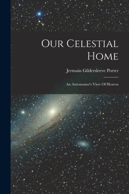 Our Celestial Home: An Astronomers View Of Heaven (Paperback)