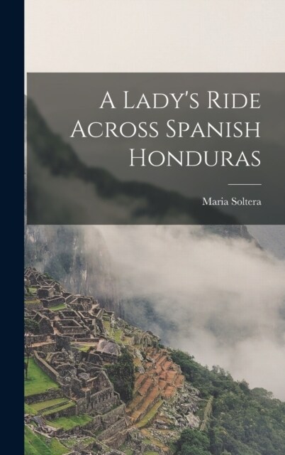 A Ladys Ride Across Spanish Honduras (Hardcover)