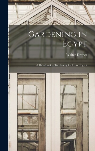 Gardening in Egypt: A Handbook of Gardening for Lower Egypt (Hardcover)