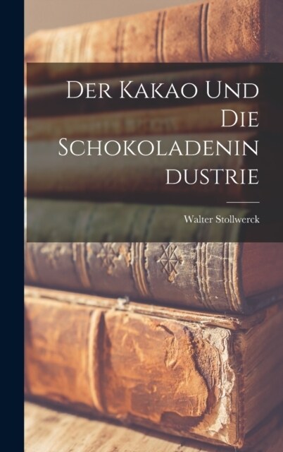 Der Kakao und die Schokoladenindustrie (Hardcover)