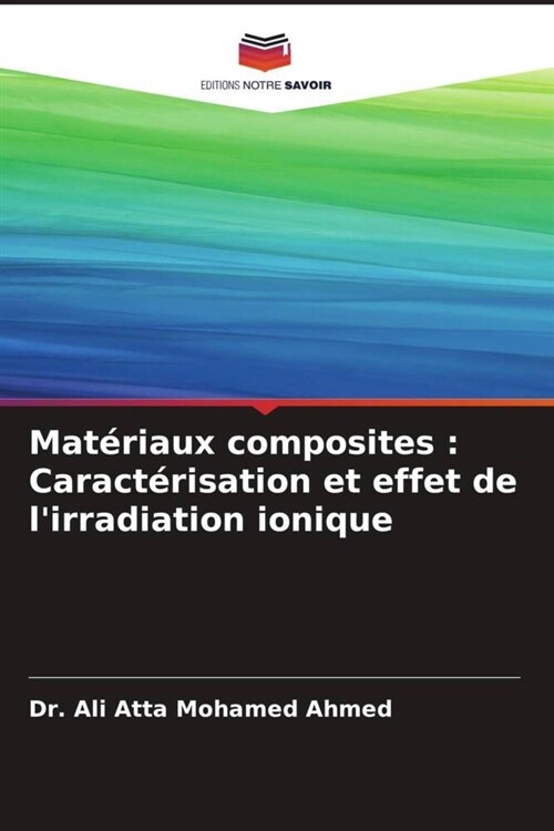 Mat?iaux composites: Caract?isation et effet de lirradiation ionique (Paperback)