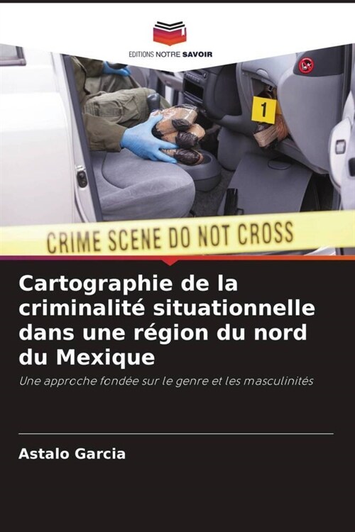 Cartographie de la criminalit?situationnelle dans une r?ion du nord du Mexique (Paperback)