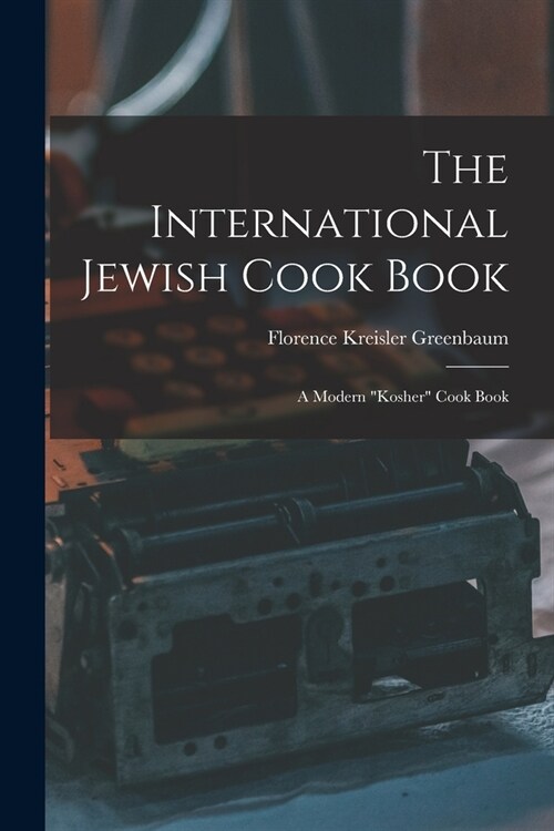 The International Jewish Cook Book; a Modern kosher Cook Book (Paperback)