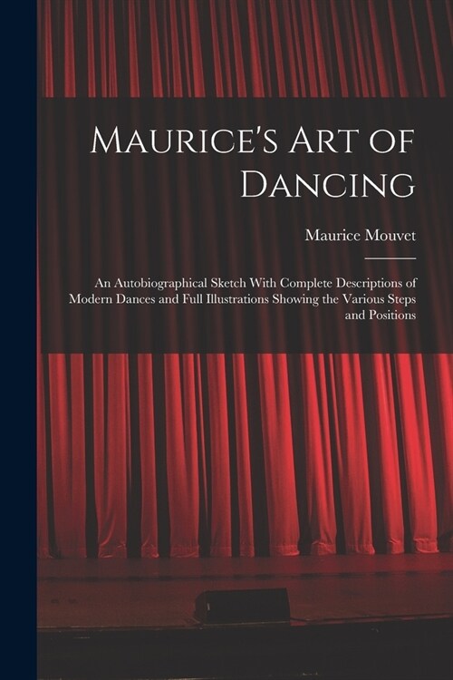 Maurices Art of Dancing: An Autobiographical Sketch With Complete Descriptions of Modern Dances and Full Illustrations Showing the Various Step (Paperback)